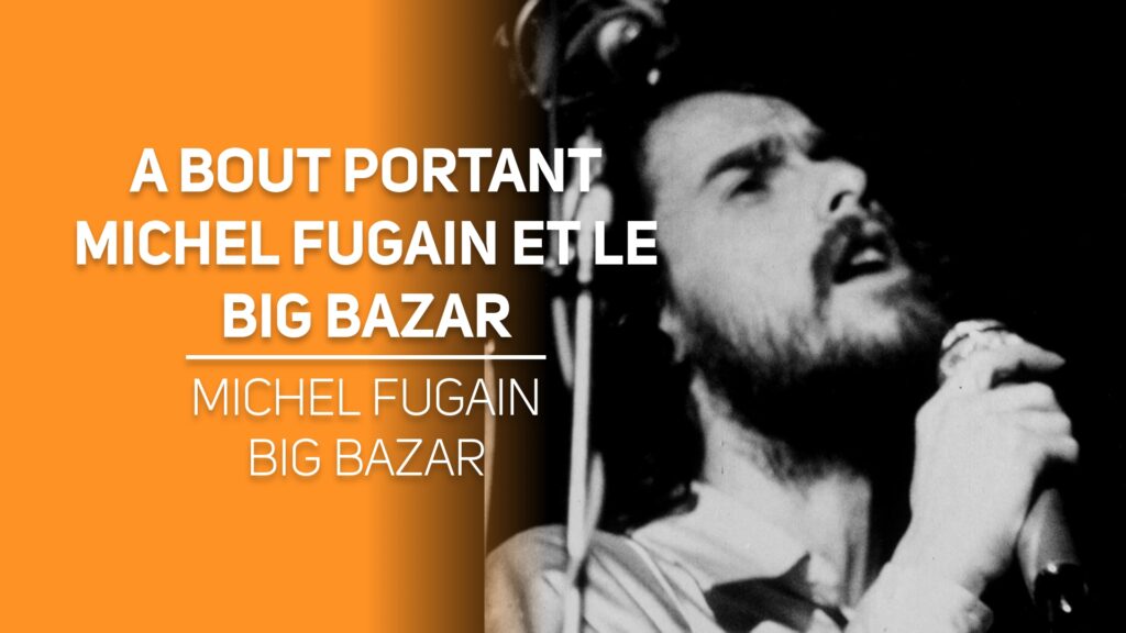 A bout portant Michel Fugain et le Big Bazar